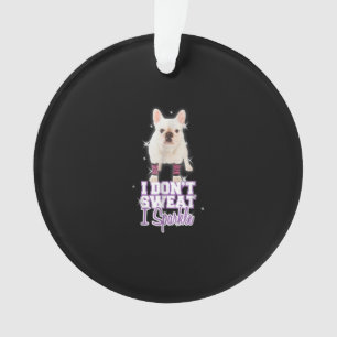 i dont sweat, i sparkle   french bulldog gift ornament