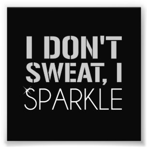 I Don't Sweat, I SPARKLE Photo Print