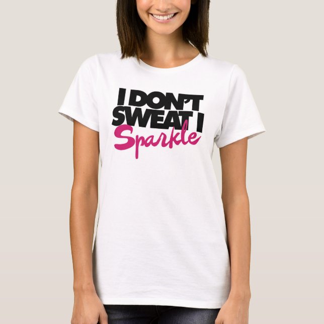 I don't sweat I sparkle T-Shirt (Front)