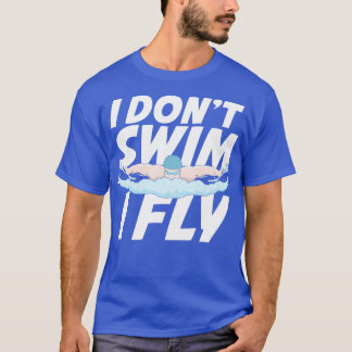 I Dont Swim I Fly Butterfly Swimming Swimmer Gift  T-Shirt