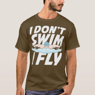 I Dont Swim I Fly Butterfly Swimming Swimmer Gift T-Shirt