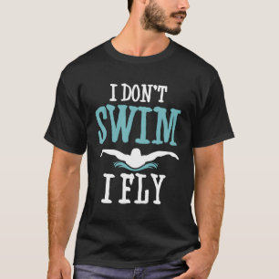 I Don'T Swim I Fly Funny Swim Quote Joke Butterfly T-Shirt