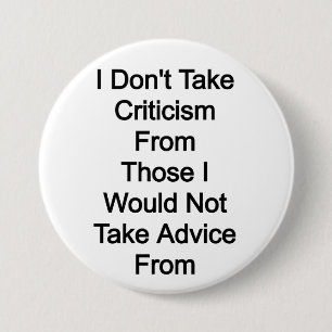I don't take criticism from those I would not take 3 Inch Round Button