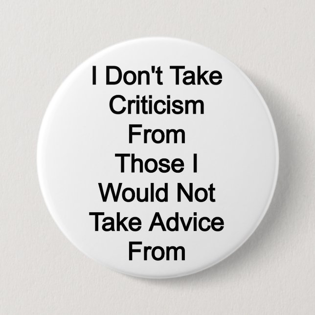 I don't take criticism from those I would not take 3 Inch Round Button (Front)
