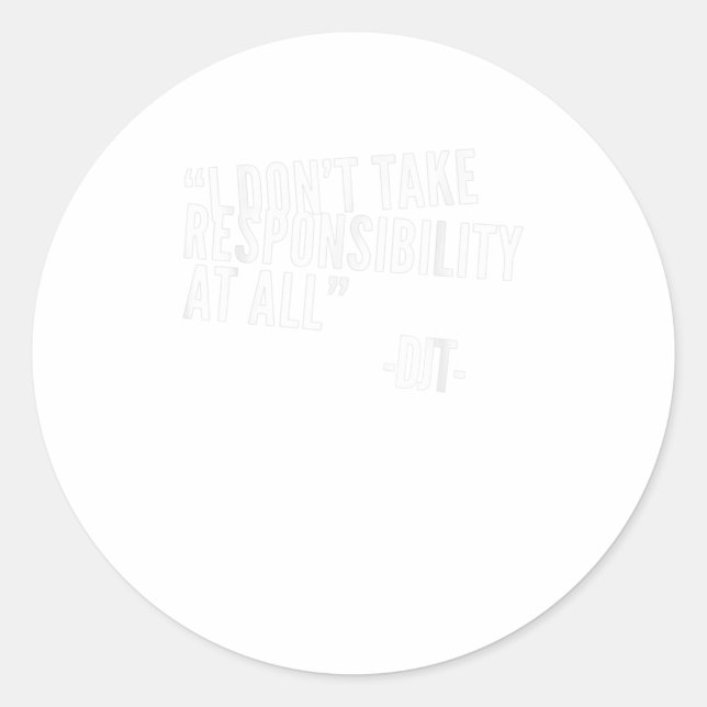 I Dont Take Responsibility At All  DJT TShirt Classic Round Sticker (Front)