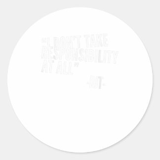 I Dont Take Responsibility At All DJT TShirt Classic Round Sticker