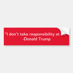 I don't take responsibility at all Trump Bumper Sticker