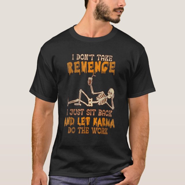 I Don't Take Revenge I Just Sit Back & Let Karma D T-Shirt (Front)