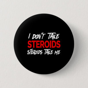 I Don't Take Steroids- Steroid Take Me - Funny Gea 2 Inch Round Button