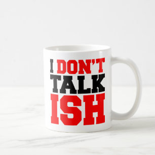 I Don't Talk ISH Coffee Mug