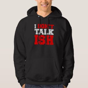 I Don't Talk ISH Hoodie