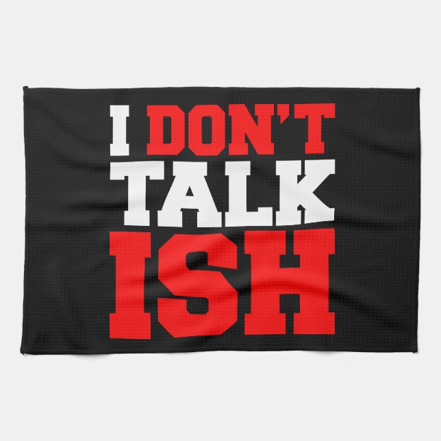 I Don't Talk ISH Kitchen Towel (Horizontal)