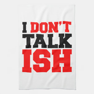 I Don't Talk ISH Kitchen Towel