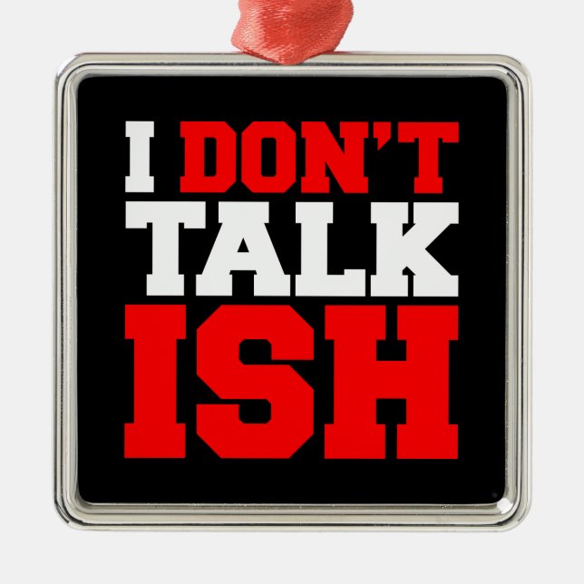 I Don't Talk ISH Metal Ornament (Front)