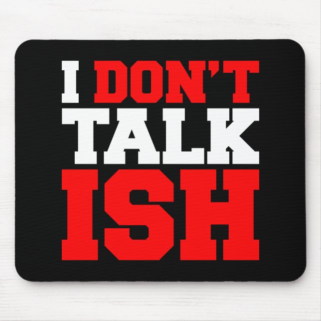 I Don't Talk ISH Mouse Pad (Front)