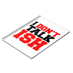 I Don't Talk ISH Notebook