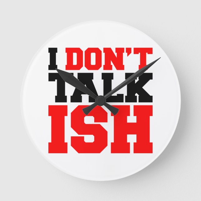 I Don't Talk ISH Round Clock (Front)