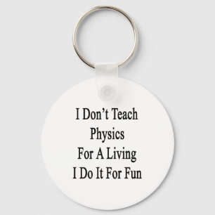 I Don't Teach Physics For A Living I Do It For Fun Keychain