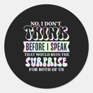 I Don't Think Before I Speak That Would Ruin The S Classic Round Sticker