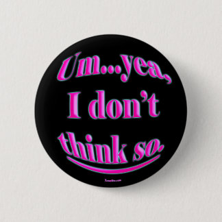 I Dont Think So Buttons
