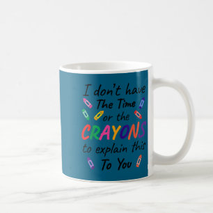 I don't time crayons explain this you Artwork Coffee Mug
