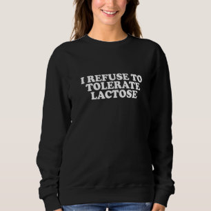 I Don't Tolerate Lactose 1 Sweatshirt