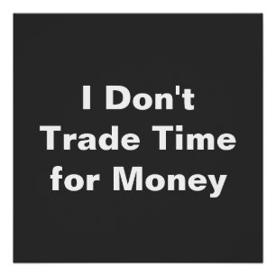 I Don't Trade Time For Money Poster