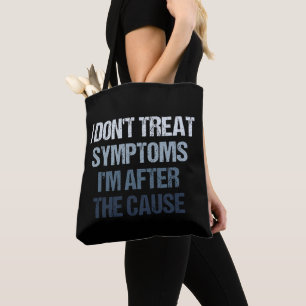I Don't Treat Symptoms I'm After The Cause Funny Tote Bag