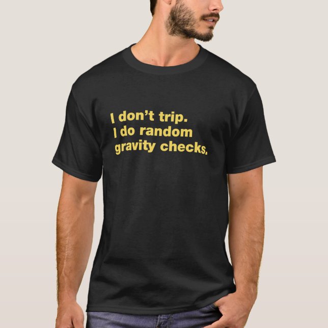 I don't trip I do random gravity checks T-Shirt (Front)