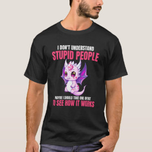 I Don't Understand Stupid People  Dragons    3 T-Shirt