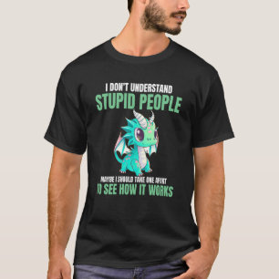 I Don't Understand Stupid People Dragons T-Shirt