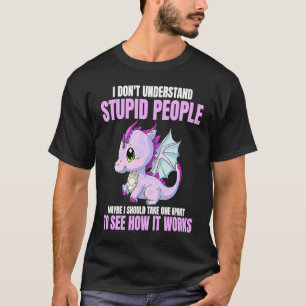 I Don't Understand Stupid People Funny Dragons Lov T-Shirt
