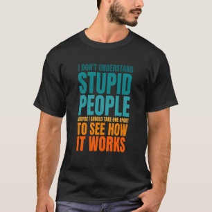 I Don't Understand Stupid People  Saying Retro Vin T-Shirt
