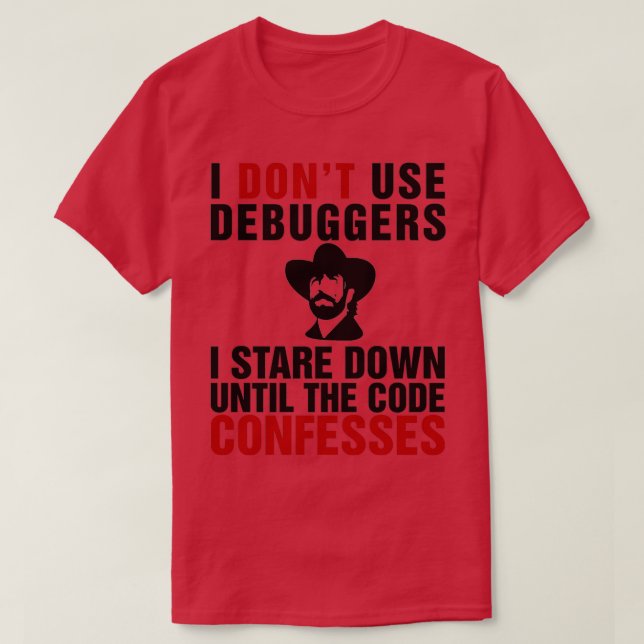 I dont use debuggers I stare down until the code c T-Shirt (Design Front)