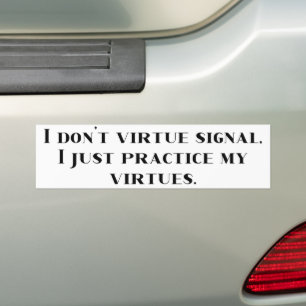 I Don't Virtue Signal, I Just Practice My Virtues  Bumper Sticker