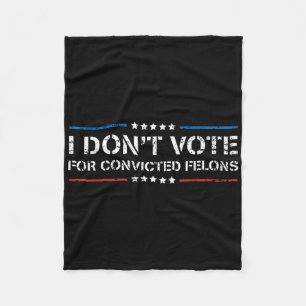 I Dont Vote For Convicted Felons Anti-trump  Fleece Blanket