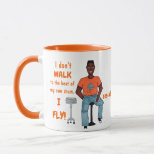 I don't walk to the beat of my own drum. I FLY! Mu Mug