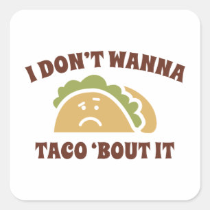 I Don't Wanna Taco 'Bout It Square Sticker