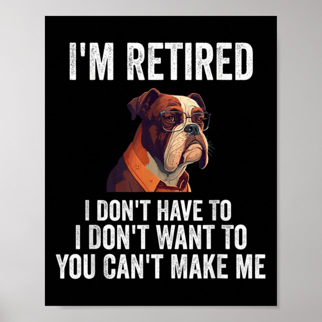 I Don't Want Have To You Can't Make Me I'm Retired Poster (Front)