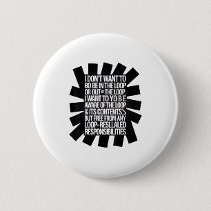 I Don't Want To Be In The Loop Or Out Of The Loop 2 Inch Round Button