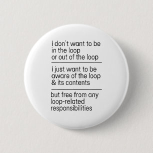 I Don't Want To Be In The Loop Or Out Of The Loop 2 Inch Round Button