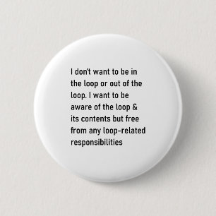 I Don't Want To Be In The Loop Or Out Of The Loop 2 Inch Round Button