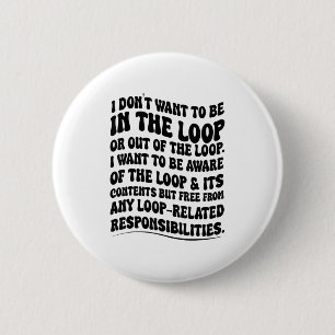 I Don't Want To Be In The Loop Or Out Of The Loop 2 Inch Round Button