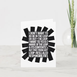 I Don't Want To Be In The Loop Or Out Of The Loop Card