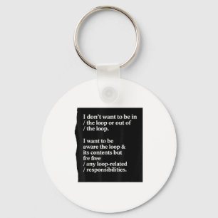 I Dont Want To Be In The Loop Or Out Of The Loop I Keychain