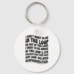 I Don't Want To Be In The Loop Or Out Of The Loop Keychain