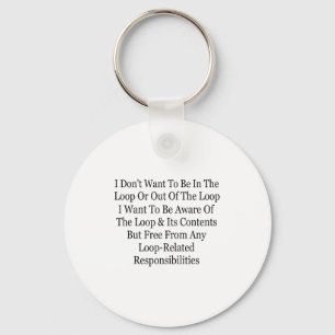 I Don't Want To Be In The Loop Or Out Of The Loop Keychain