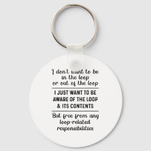 I Don't Want To Be In The Loop Or Out Of The Loop Keychain