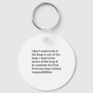 I Don't Want To Be In The Loop Or Out Of The Loop Keychain