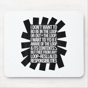 I Don't Want To Be In The Loop Or Out Of The Loop Mouse Pad